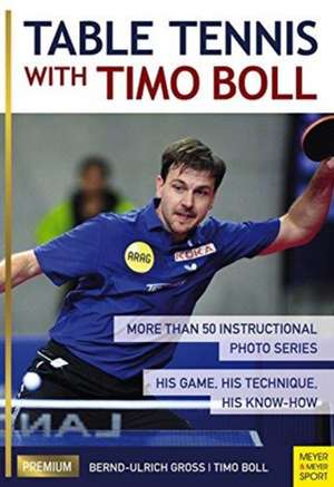 Table Tennis with Timo Boll: More Than 50 Instructional Photo Series. His Game, His Technique, His Know-How de Timo Boll