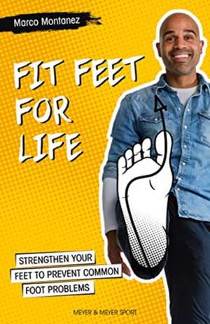 Fit Feet for Life: Strengthen Your Feet to Prevent Common Foot Problems de Marco Montanez