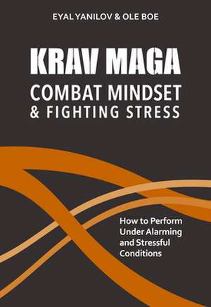 Krav Maga. Combat Mindset and Fighting Stress de Eyal Yanilov