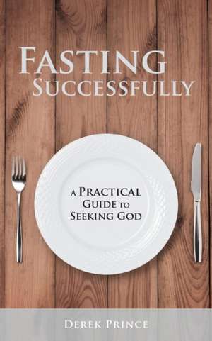 Fasting Successfully de Derek Prince