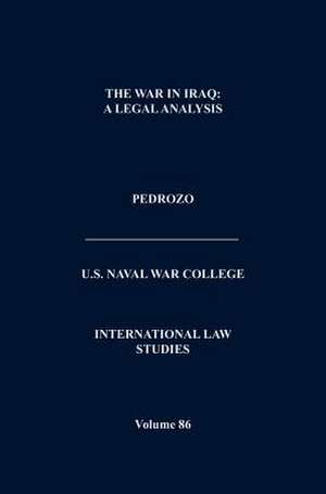 The War in Iraq: A Legal Analysis (International Law Studies, Volume 86) de Naval War College