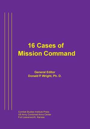 16 Cases of Mission Command de Combat Studies Institute Press