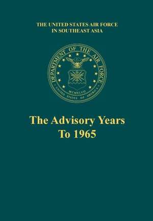 The Advisory Years to 1965 (the United States Air Force in Southeast Asia Series) de Robert F. Futrell