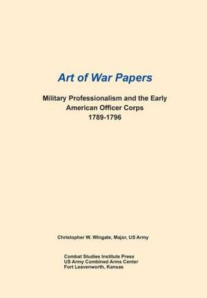 Military Professionalism and the Early American Officer Corps 1789-1796 (Art of War Papers Series): Building on Strong and Safe Foundations (Full Color Publication. Fema P-550, Second Edition de Christopher W. WIngate