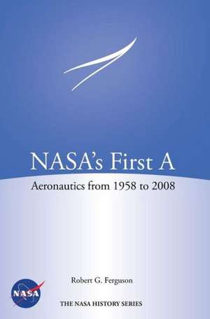 NASA's First a: Aeronautics from 1958-2008 (NASA History Series Sp-2012-4412) de Robert G. Ferguson