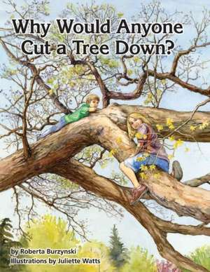 Why Would Anyone Want to Cut a Tree Down? de Roberta Burzynski