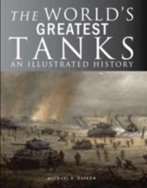 The World's Greatest Tanks de Michael E. Haskew