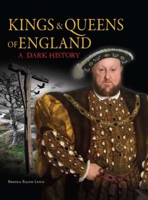 Kings & Queens of England: A Dark History de Brenda Ralph Lewis