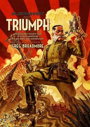 Dr. Grordbort Presents Triumph: Unnecessarily Violent Tales of Science Adventure for the Simple and Unfortunate de Greg Broadmore