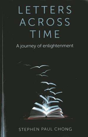 Letters Across Time – A journey of enlightenment de Stephen Chong