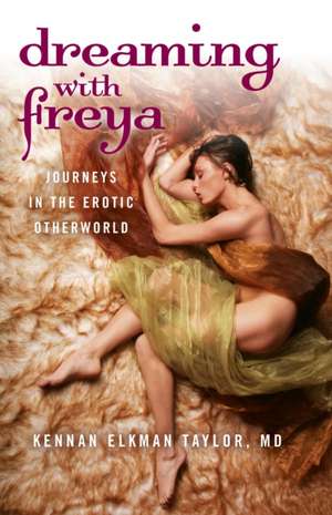 Dreaming with Freya – Journeys in the Erotic Otherworld de Md Elkman Taylor