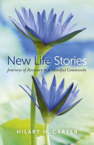 New Life Stories – Journeys of Recovery in a Mindful Community de Hilary Carter