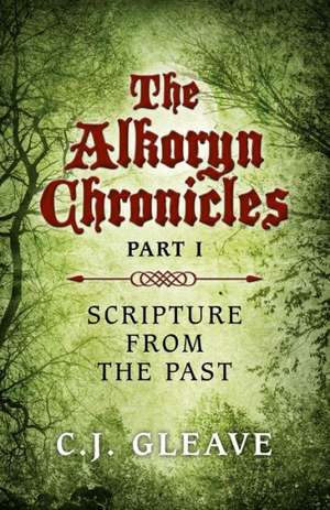 Alkoryn Chronicles Part I, The – Scripture from the Past de C.j. Gleave