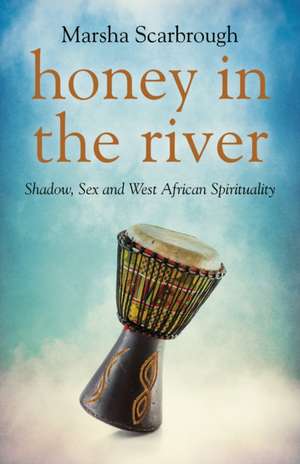 Honey in the River – Shadow, Sex and West African Spirituality de Marsha Scarbrough