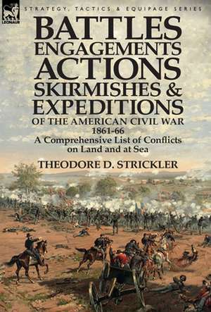 Battles, Engagements, Actions, Skirmishes and Expeditions of the American Civil War, 1861-66 de Theodore D. Strickler