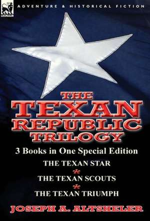 The Texan Republic Trilogy de Joseph A. Altsheler