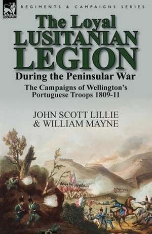 The Loyal Lusitanian Legion During the Peninsular War de John Scott Lillie