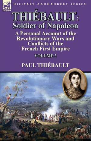 Thiebault: Volume 2-A Personal Account of the Revolutionary Wars and Conflicts of the French First Empire de Paul Thiébault