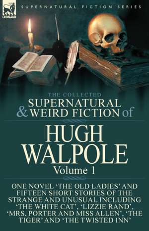 The Collected Supernatural and Weird Fiction of Hugh Walpole-Volume 1 de Hugh Walpole