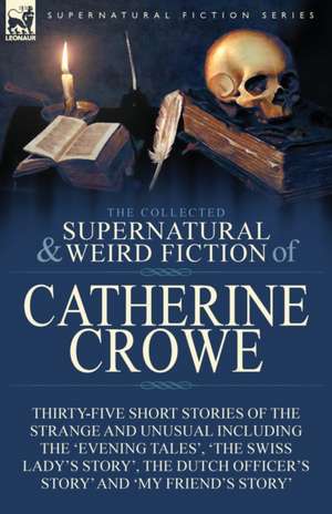 The Collected Supernatural and Weird Fiction of Catherine Crowe de Catherine Crowe