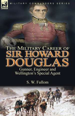 The Military Career of Sir Howard Douglas de S. W. Fullom