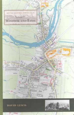 Windsor and Eton: British Historic Towns Atlas - Volume IV de David Lewis