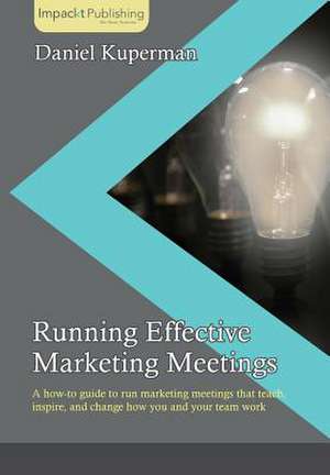 Running Effective Marketing Meetings de Daniel Kuperman