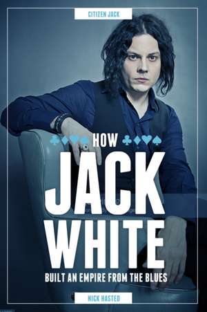 Jack White: How He Built an Empire from the Blues de Nick Hasted