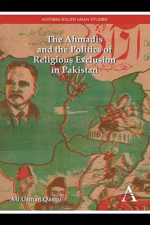 The Ahmadis and the Politics of Religious Exclusion in Pakistan de Ali Usman Qasmi