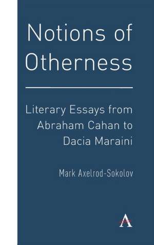 Notions of Otherness: Literary Essays from Abraham Cahan to Dacia Maraini de Mark Axelrod-Sokolov