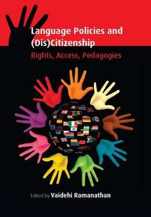 Language Policies and (Dis)Citizenship: Rights, Access, Pedagogies de Vaidehi Ramanathan