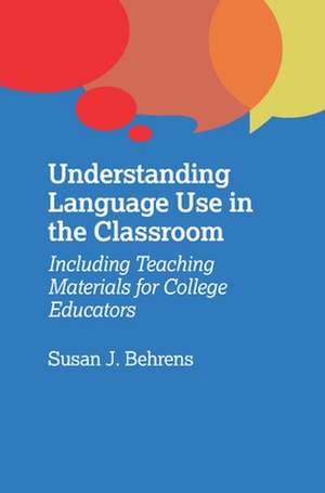 Understanding Language Use in the Classroom: Including Teaching Materials for College Educators de Susan J. Behrens