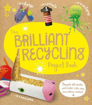 The Brilliant Recycling Project Book de Sara Stanford