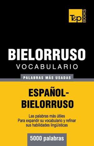 Vocabulario Espanol-Bielorruso - 5000 Palabras Mas Usadas: The Definitive Sourcebook de Andrey Taranov