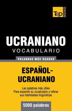 Vocabulario Espanol-Ucraniano - 5000 Palabras Mas Usadas: The Definitive Sourcebook de Andrey Taranov