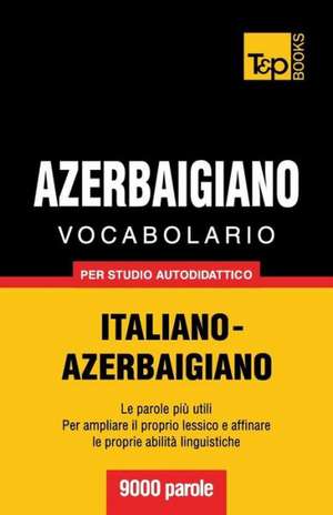 Vocabolario Italiano-Azerbaigiano Per Studio Autodidattico - 9000 Parole: The Definitive Sourcebook de Andrey Taranov