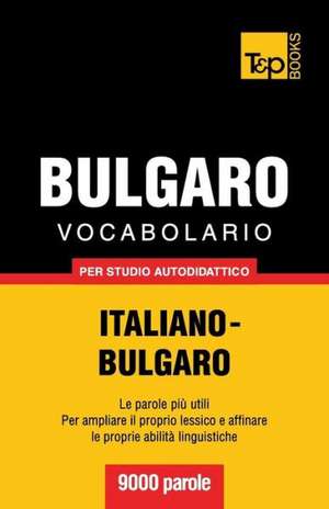 Vocabolario Italiano-Bulgaro Per Studio Autodidattico - 9000 Parole: The Definitive Sourcebook de Andrey Taranov