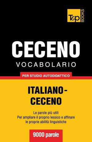 Vocabolario Italiano-Ceceno Per Studio Autodidattico - 9000 Parole: The Definitive Sourcebook de Andrey Taranov