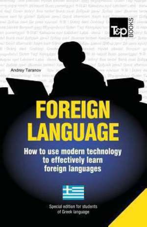 Foreign Language - How to Use Modern Technology to Effectively Learn Foreign Languages: Special Edition - Greek de Andrey Taranov
