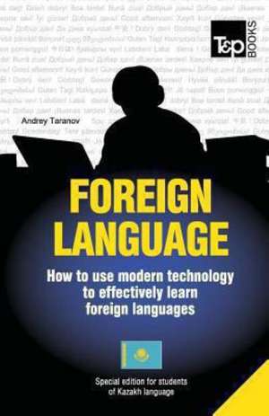 Foreign Language - How to Use Modern Technology to Effectively Learn Foreign Languages: Special Edition - Kazakh de Andrey Taranov