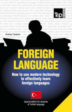 Foreign Language - How to Use Modern Technology to Effectively Learn Foreign Languages: Special Edition - Turkish de Andrey Taranov