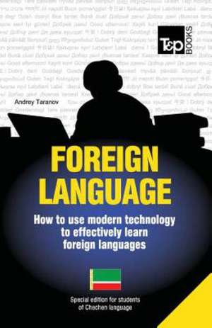Foreign Language - How to Use Modern Technology to Effectively Learn Foreign Languages: Special Edition - Chechen de Andrey Taranov