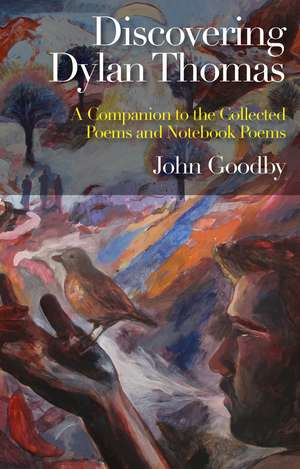 Discovering Dylan Thomas: A Companion to the Collected Poems and Notebook Poems de John Goodby