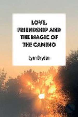 Love, Friendship and the Magic of the Camino de Lynn Dryden