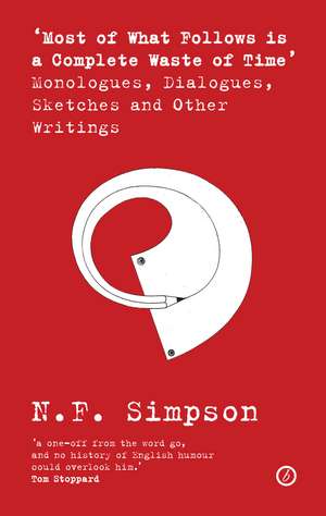 Most of What Follows is a Complete Waste of Time: Monologues, Dialogues, Sketches and Other Writings de N.F. Simpson