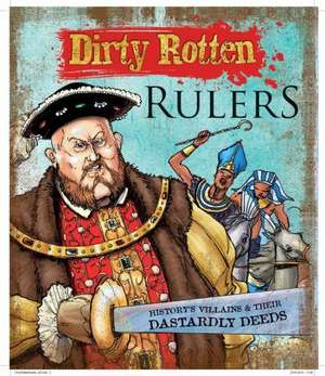 Dirty Rotten Rulers: History's Villains & Their Dastardly Deeds de Jim Pipe