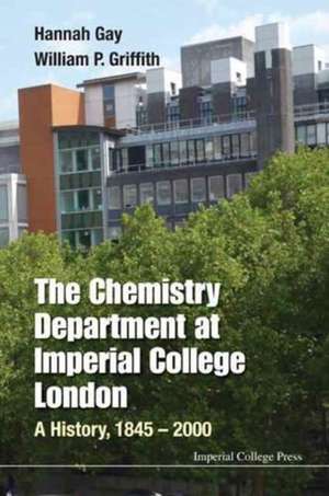 Chemistry Department at Imperial College London, The: A History, 1845-2000 de Hannah Gay