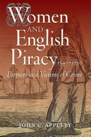 Women and English Piracy, 1540–1720 – Partners and Victims of Crime de John C. Appleby