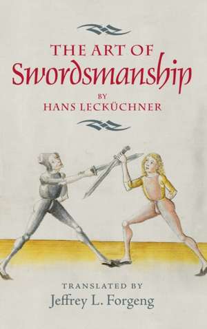 The Art of Swordsmanship by Hans Lecküchner de Jeffrey L. Forgeng