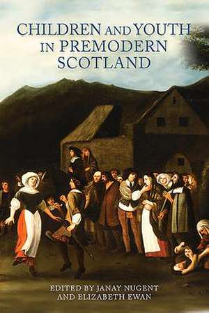 Children and Youth in Premodern Scotland de Janay Nugent